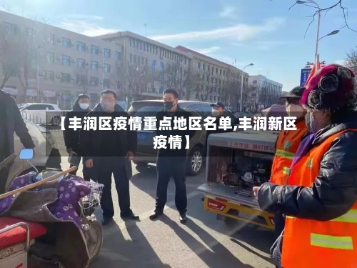 【丰润区疫情重点地区名单,丰润新区疫情】-第3张图片