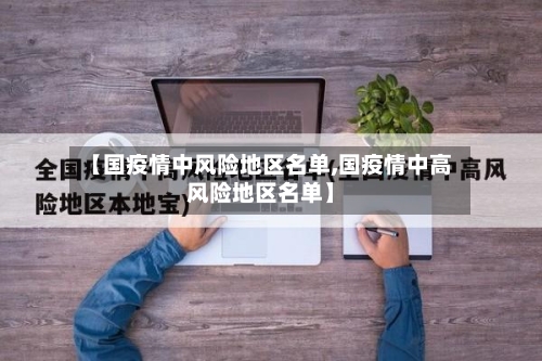 【国疫情中风险地区名单,国疫情中高风险地区名单】-第1张图片