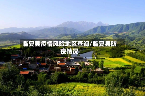 临夏县疫情风险地区查询/临夏县防疫情况-第2张图片