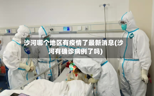 沙河哪个地区有疫情了最新消息(沙河有确诊病例了吗)-第1张图片