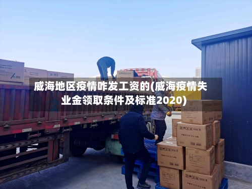 威海地区疫情咋发工资的(威海疫情失业金领取条件及标准2020)-第3张图片