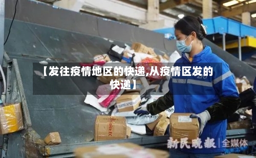 【发往疫情地区的快递,从疫情区发的快递】-第1张图片