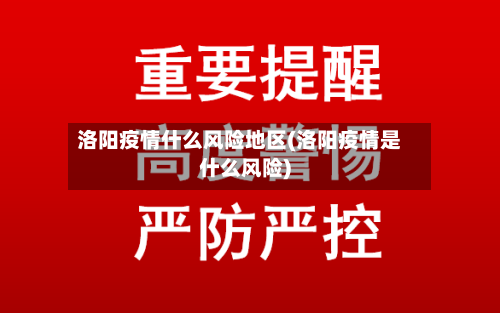 洛阳疫情什么风险地区(洛阳疫情是什么风险)-第1张图片