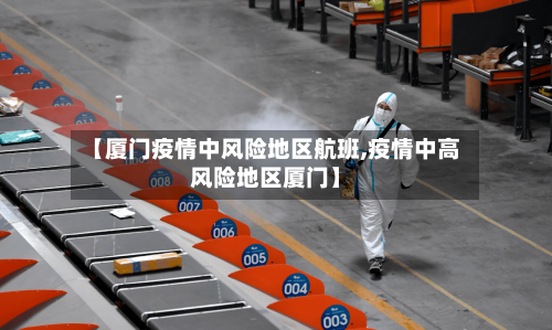 【厦门疫情中风险地区航班,疫情中高风险地区厦门】-第1张图片