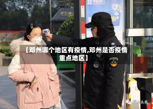 【邓州哪个地区有疫情,邓州是否疫情重点地区】-第1张图片