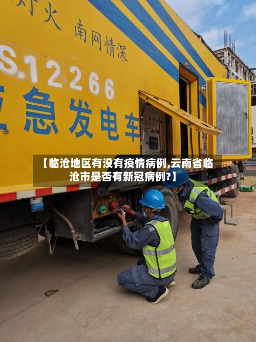 【临沧地区有没有疫情病例,云南省临沧市是否有新冠病例?】-第1张图片