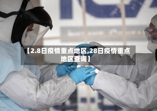 【2.8日疫情重点地区,28日疫情重点地区查询】-第1张图片