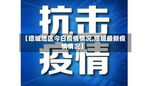 【塔城地区今日疫情情况,塔城最新疫情情况】-第1张图片