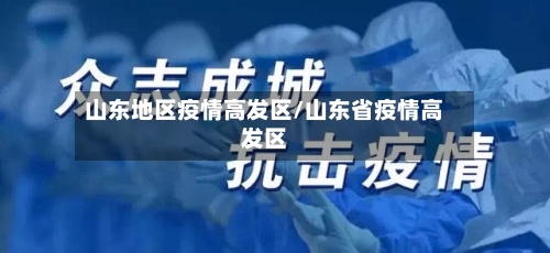 山东地区疫情高发区/山东省疫情高发区-第2张图片