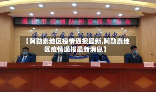 【阿勒泰地区疫情通报最新,阿勒泰地区疫情通报最新消息】-第1张图片