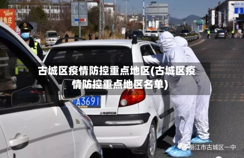 古城区疫情防控重点地区(古城区疫情防控重点地区名单)-第1张图片