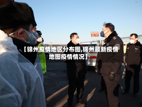 【锦州疫情地区分布图,锦州最新疫情地图疫情情况】-第1张图片