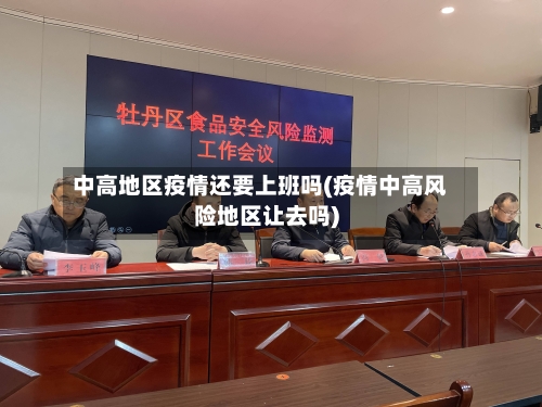 中高地区疫情还要上班吗(疫情中高风险地区让去吗)-第1张图片