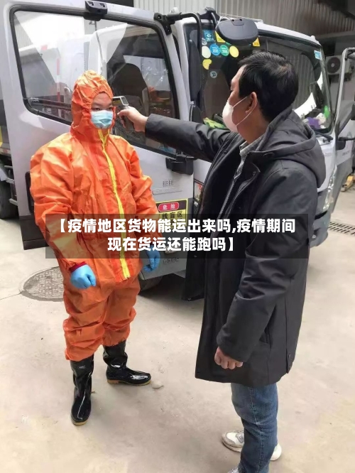 【疫情地区货物能运出来吗,疫情期间现在货运还能跑吗】-第2张图片