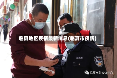 临夏地区疫情最新消息(临夏市疫情)-第2张图片