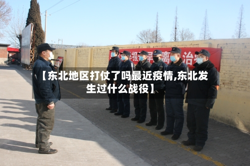 【东北地区打仗了吗最近疫情,东北发生过什么战役】-第1张图片