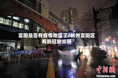 富阳是否有疫情地区了/杭州富阳区有新冠肺炎吗-第2张图片