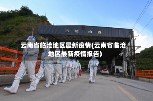 云南省临沧地区最新疫情(云南省临沧地区最新疫情报告)-第2张图片