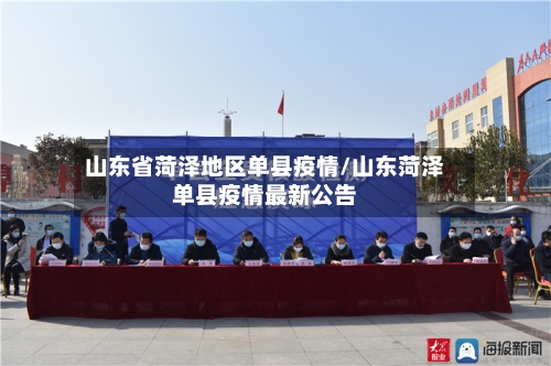 山东省菏泽地区单县疫情/山东菏泽单县疫情最新公告-第1张图片