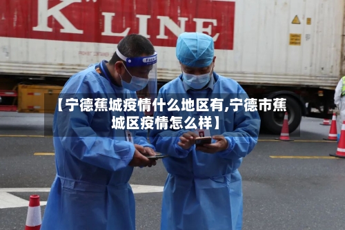 【宁德蕉城疫情什么地区有,宁德市蕉城区疫情怎么样】-第3张图片