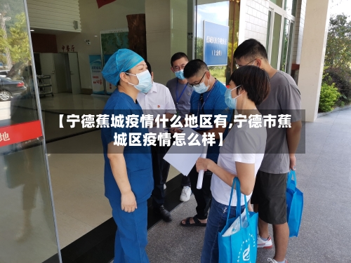 【宁德蕉城疫情什么地区有,宁德市蕉城区疫情怎么样】-第1张图片