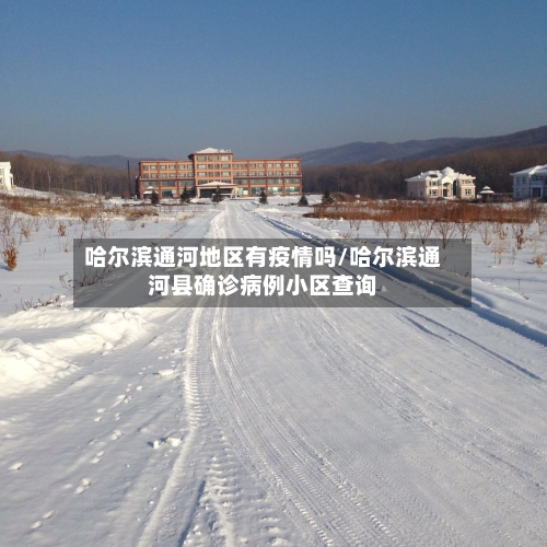 哈尔滨通河地区有疫情吗/哈尔滨通河县确诊病例小区查询-第2张图片