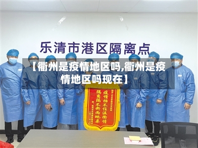 【衢州是疫情地区吗,衢州是疫情地区吗现在】-第1张图片