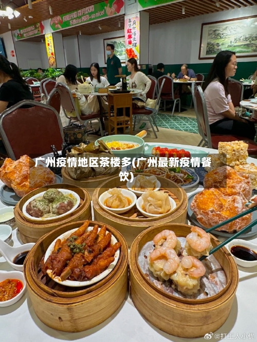 广州疫情地区茶楼多(广州最新疫情餐饮)-第2张图片