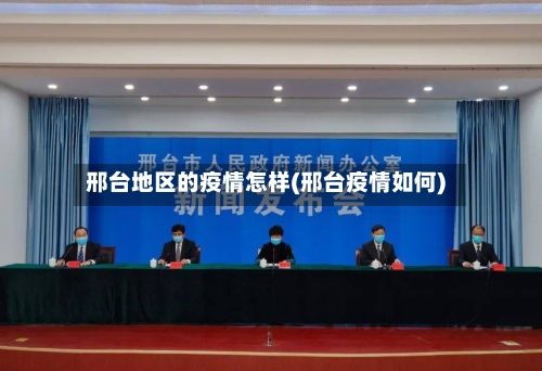 邢台地区的疫情怎样(邢台疫情如何)-第1张图片