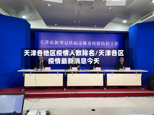 天津各地区疫情人数排名/天津各区疫情最新消息今天-第3张图片