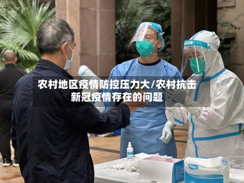 农村地区疫情防控压力大/农村抗击新冠疫情存在的问题-第2张图片