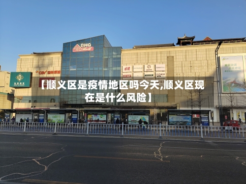 【顺义区是疫情地区吗今天,顺义区现在是什么风险】-第2张图片