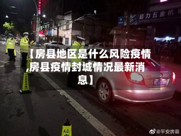 【房县地区是什么风险疫情,房县疫情封城情况最新消息】-第1张图片