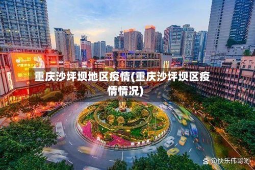 重庆沙坪坝地区疫情(重庆沙坪坝区疫情情况)-第1张图片