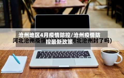 沧州地区4月疫情防控/沧州疫情防控最新政策-第2张图片
