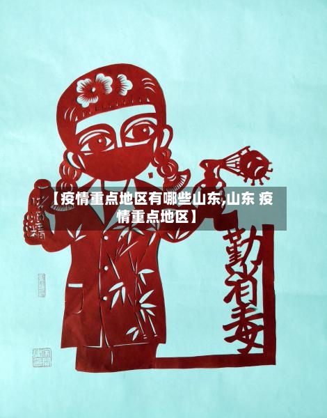 【疫情重点地区有哪些山东,山东 疫情重点地区】-第3张图片