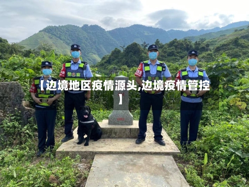 【边境地区疫情源头,边境疫情管控】-第3张图片