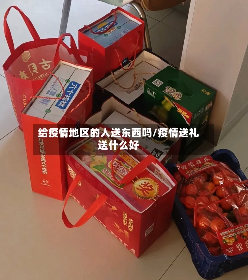 给疫情地区的人送东西吗/疫情送礼送什么好-第3张图片