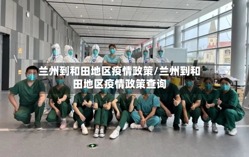 兰州到和田地区疫情政策/兰州到和田地区疫情政策查询-第1张图片