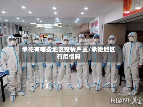 承德有哪些地区疫情严重/承德地区有疫情吗-第3张图片