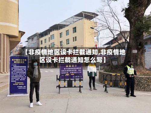 【非疫情地区设卡拦截通知,非疫情地区设卡拦截通知怎么写】-第2张图片