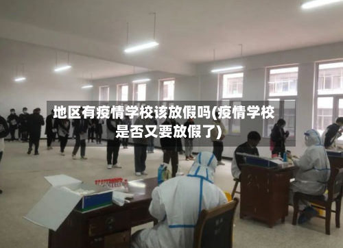 地区有疫情学校该放假吗(疫情学校是否又要放假了)-第1张图片