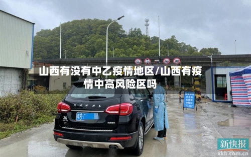 山西有没有中乙疫情地区/山西有疫情中高风险区吗-第1张图片