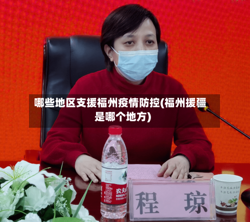 哪些地区支援福州疫情防控(福州援疆是哪个地方)-第3张图片