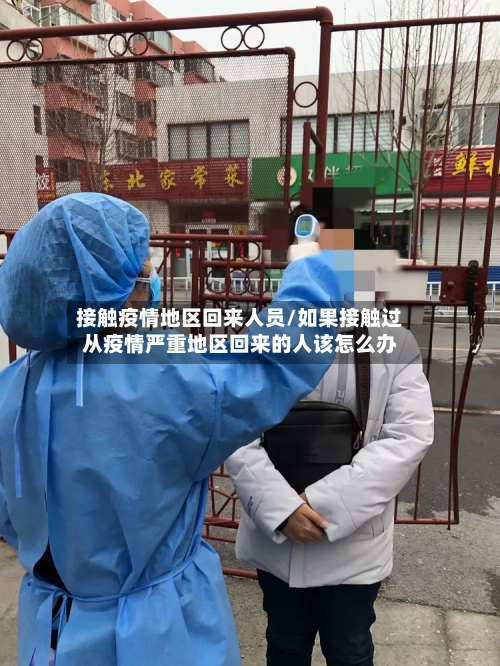 接触疫情地区回来人员/如果接触过从疫情严重地区回来的人该怎么办-第1张图片