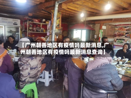 【广州朝善地区有疫情吗最新消息,广州朝善地区有疫情吗最新消息查询】-第3张图片