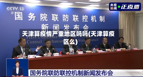 天津算疫情严重地区吗吗(天津算疫区么)-第1张图片