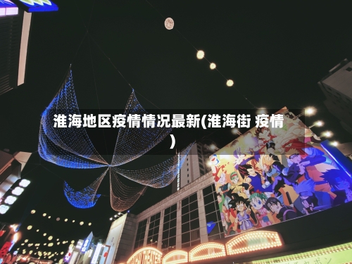 淮海地区疫情情况最新(淮海街 疫情)-第1张图片