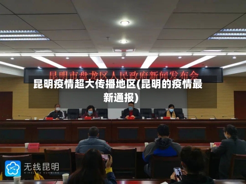 昆明疫情超大传播地区(昆明的疫情最新通报)-第1张图片