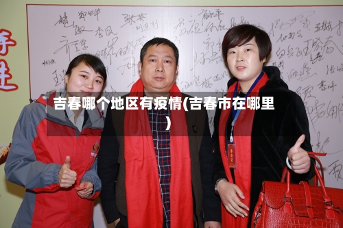 吉春哪个地区有疫情(吉春市在哪里)-第1张图片
